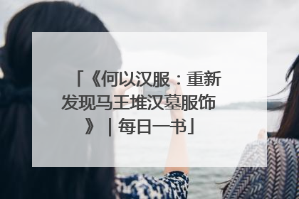 《何以汉服：重新发现马王堆汉墓服饰》｜每日一书