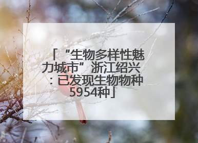 “生物多样性魅力城市”浙江绍兴：已发现生物物种5954种