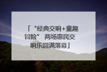 “经典交响+童趣冒险” 两场惠民交响乐圆满落幕