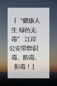 “健康人生 绿色无毒” 江岸公安带您识毒、防毒、拒毒！