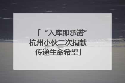 “入库即承诺”杭州小伙二次捐献传递生命希望