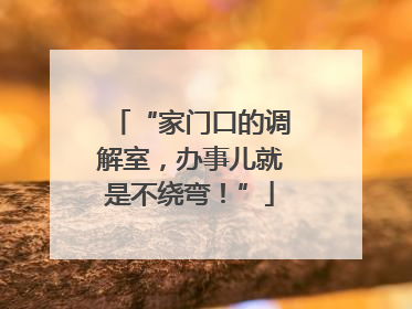 “家门口的调解室，办事儿就是不绕弯！”