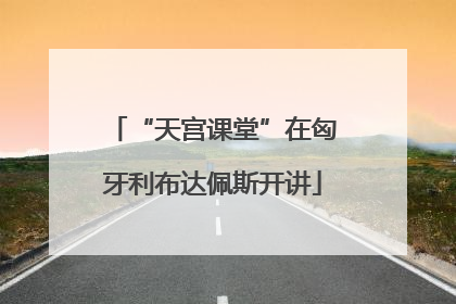 “天宫课堂”在匈牙利布达佩斯开讲
