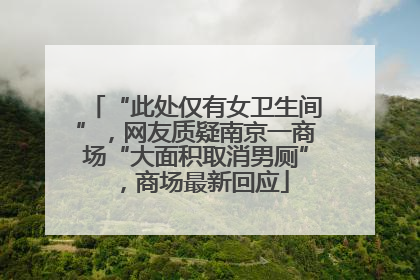 “此处仅有女卫生间”，网友质疑南京一商场“大面积取消男厕”，商场最新回应