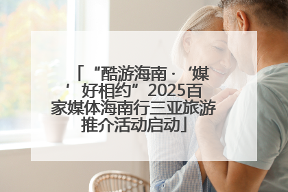 “酷游海南 ·‘媒’好相约”2025百家媒体海南行三亚旅游推介活动启动