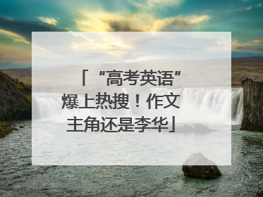 “高考英语”爆上热搜！作文主角还是李华