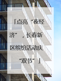 点亮“夜经济”，长春新区缤纷活动庆“双节”