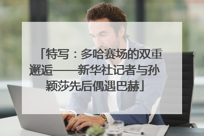 特写：多哈赛场的双重邂逅——新华社记者与孙颖莎先后偶遇巴赫