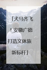 犬马齐飞！安徽广德打造文体旅新标杆