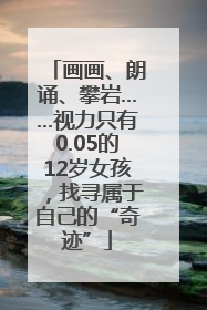 画画、朗诵、攀岩……视力只有0.05的12岁女孩，找寻属于自己的“奇迹”