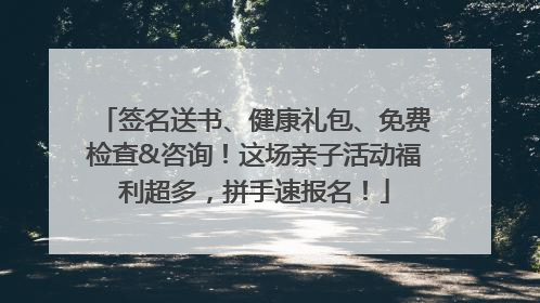 签名送书、健康礼包、免费检查&咨询！这场亲子活动福利超多，拼手速报名！