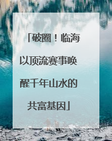 破圈！临海以顶流赛事唤醒千年山水的共富基因