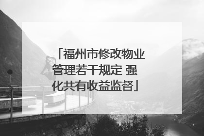 福州市修改物业管理若干规定 强化共有收益监督