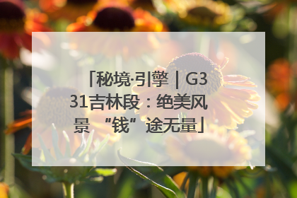 秘境·引擎｜G331吉林段：绝美风景 “钱”途无量