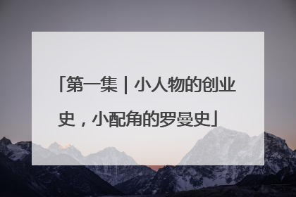 第一集｜小人物的创业史，小配角的罗曼史
