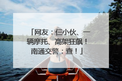 网友：仨小伙、一辆摩托、高架狂飙！南通交警：查！