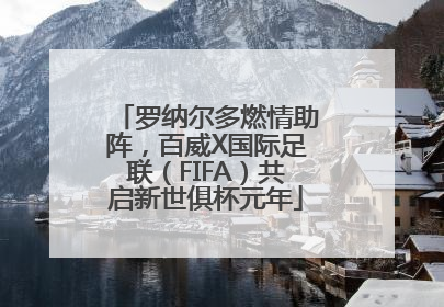 罗纳尔多燃情助阵，百威X国际足联（FIFA）共启新世俱杯元年