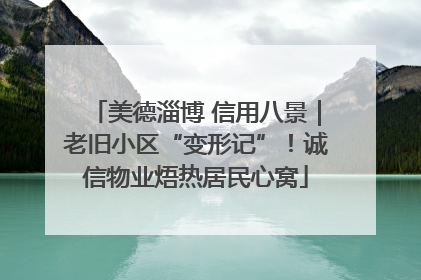 美德淄博 信用八景｜老旧小区“变形记”！诚信物业焐热居民心窝
