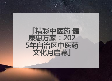 精彩中医药 健康惠万家：2025年自治区中医药文化月启幕