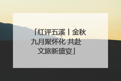 红评五溪丨金秋九月聚怀化 共赴文旅新盛宴
