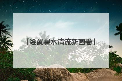 绘就碧水清流新画卷