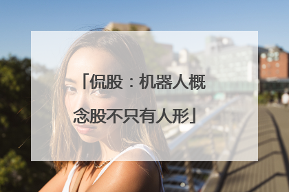 侃股：机器人概念股不只有人形