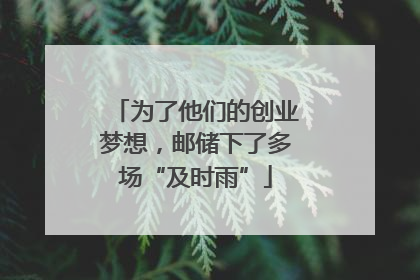 为了他们的创业梦想，邮储下了多场“及时雨”