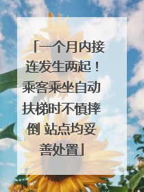 一个月内接连发生两起！乘客乘坐自动扶梯时不慎摔倒 站点均妥善处置