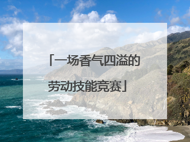 一场香气四溢的劳动技能竞赛