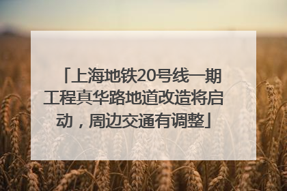 上海地铁20号线一期工程真华路地道改造将启动，周边交通有调整