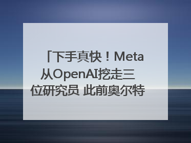 下手真快！Meta从OpenAI挖走三位研究员 此前奥尔特曼还曾出言嘲讽