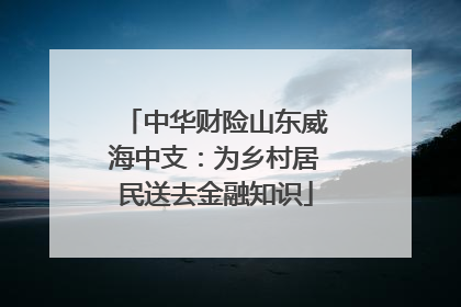 中华财险山东威海中支：为乡村居民送去金融知识
