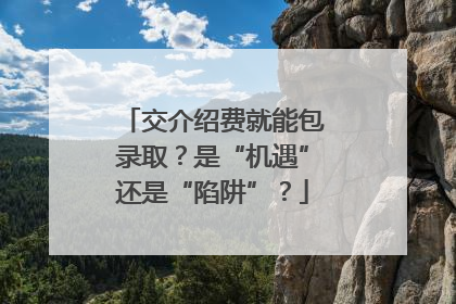 交介绍费就能包录取？是“机遇”还是“陷阱”？
