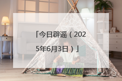 今日辟谣（2025年6月3日）