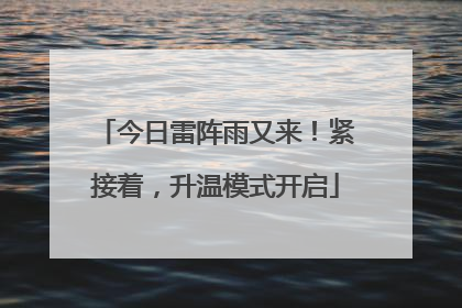 今日雷阵雨又来！紧接着，升温模式开启