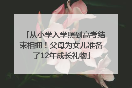 从小学入学照到高考结束相拥！父母为女儿准备了12年成长礼物