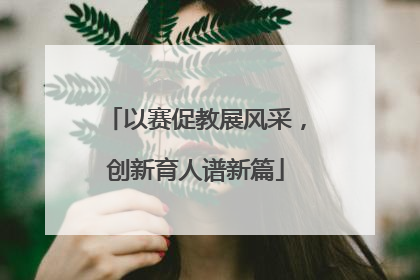 以赛促教展风采，创新育人谱新篇