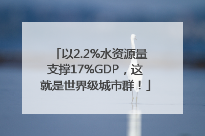 以2.2%水资源量支撑17%GDP，这就是世界级城市群！