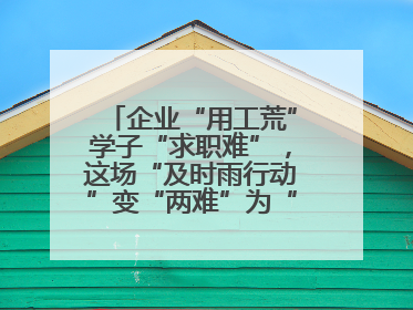 企业“用工荒”学子“求职难”，这场“及时雨行动”变“两难”为“双赢”