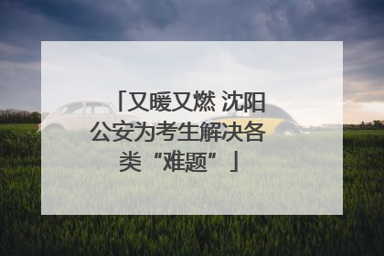 又暖又燃 沈阳公安为考生解决各类“难题”