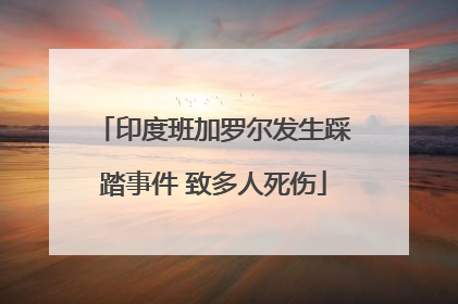 印度班加罗尔发生踩踏事件 致多人死伤