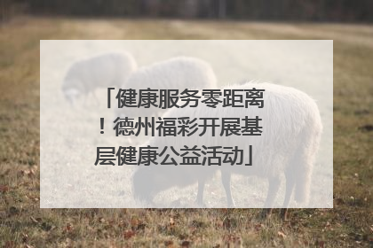 健康服务零距离！德州福彩开展基层健康公益活动