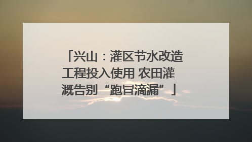 兴山：灌区节水改造工程投入使用 农田灌溉告别“跑冒滴漏”