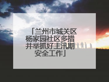 兰州市城关区杨家园社区多措并举抓好主汛期安全工作
