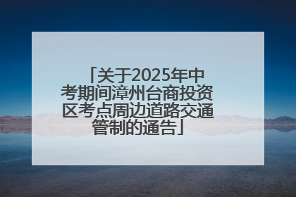关于2025年中考期间漳州台商投资区考点周边道路交通管制的通告