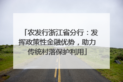 农发行浙江省分行：发挥政策性金融优势，助力传统村落保护利用