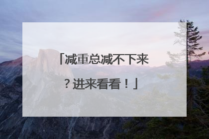 减重总减不下来？进来看看！