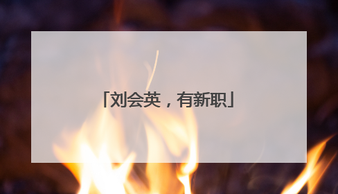 刘会英，有新职