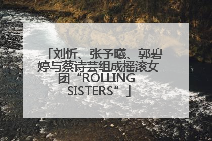 刘忻、张予曦、郭碧婷与蔡诗芸组成摇滚女团“ROLLING SISTERS”
