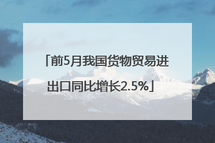 前5月我国货物贸易进出口同比增长2.5%